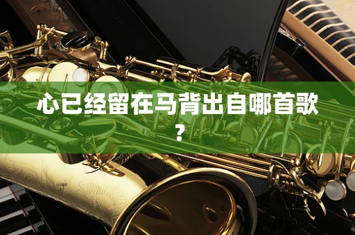 心已经留在马背出自哪首歌？