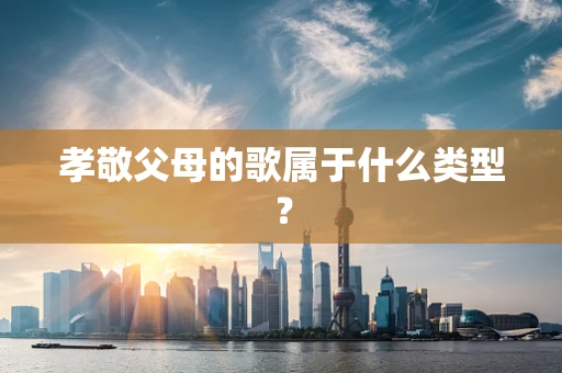 孝敬父母的歌属于什么类型？