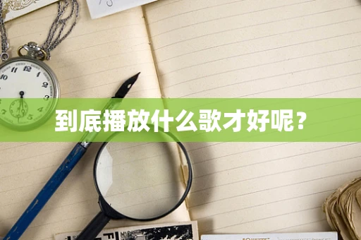 到底播放什么歌才好呢？