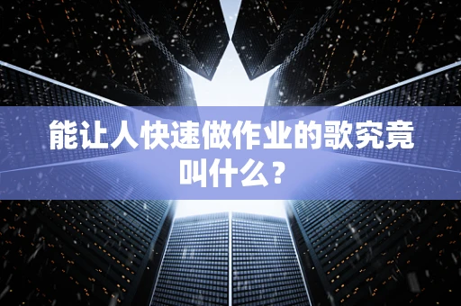 能让人快速做作业的歌究竟叫什么？