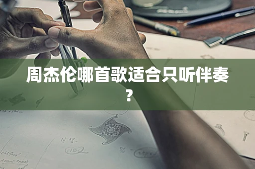 周杰伦哪首歌适合只听伴奏？