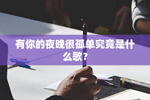 有你的夜晚很孤单究竟是什么歌？