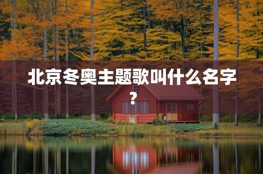 北京冬奥主题歌叫什么名字？