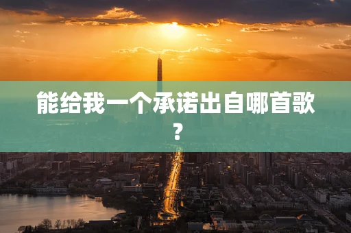 能给我一个承诺出自哪首歌？