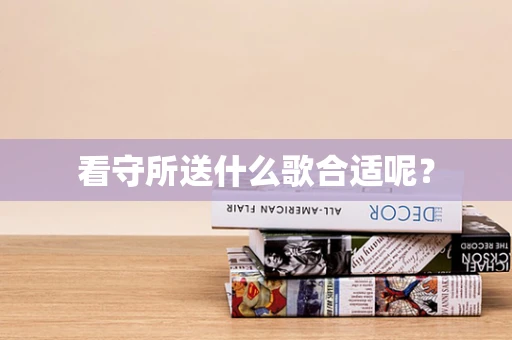 看守所送什么歌合适呢？