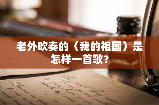 老外吹奏的〈我的祖国〉是怎样一首歌？