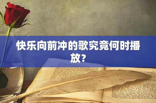 快乐向前冲的歌究竟何时播放？