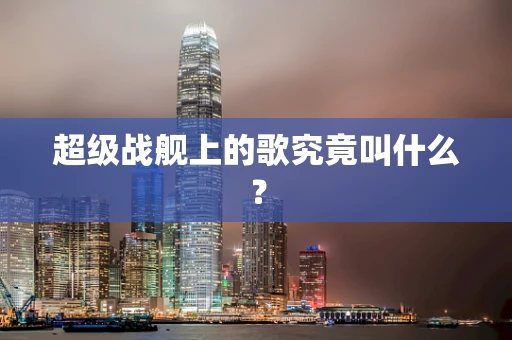 超级战舰上的歌究竟叫什么？