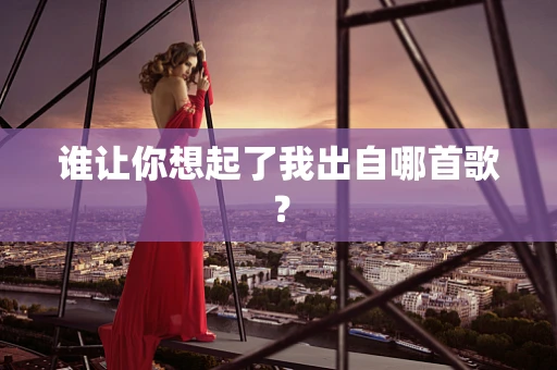 谁让你想起了我出自哪首歌？