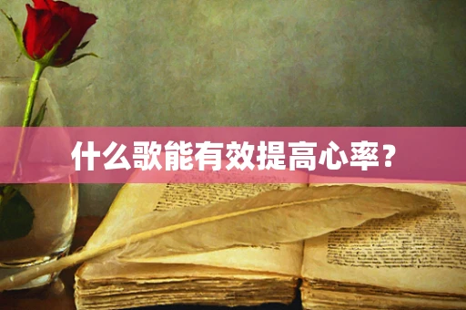 什么歌能有效提高心率？