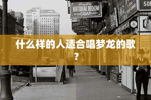 什么样的人适合唱梦龙的歌？