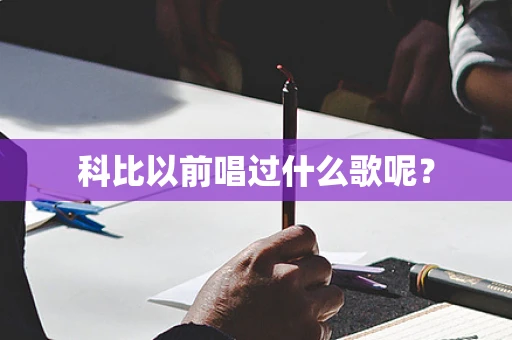 科比以前唱过什么歌呢？
