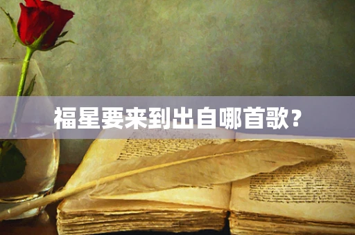 福星要来到出自哪首歌？