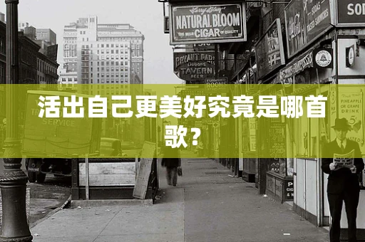 活出自己更美好究竟是哪首歌？