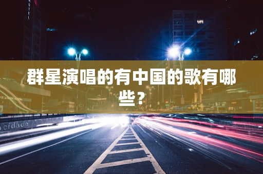 群星演唱的有中国的歌有哪些？