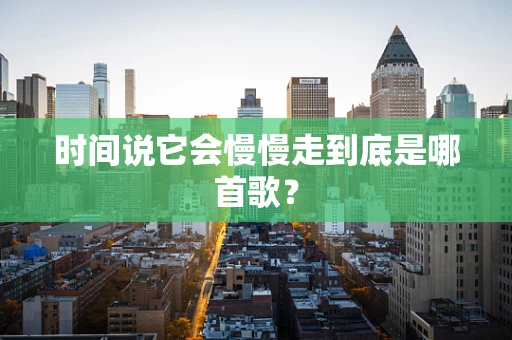 时间说它会慢慢走到底是哪首歌？