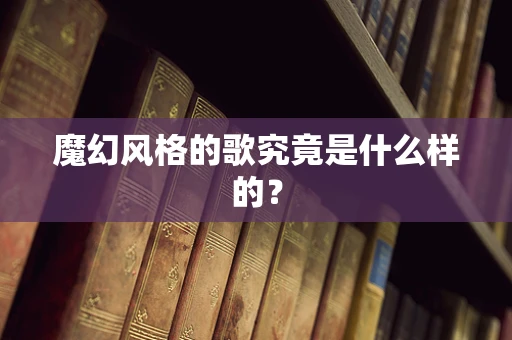 魔幻风格的歌究竟是什么样的？