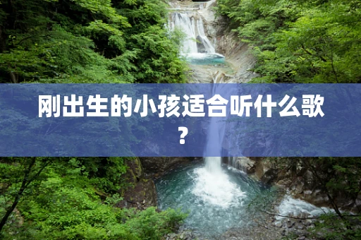 刚出生的小孩适合听什么歌？