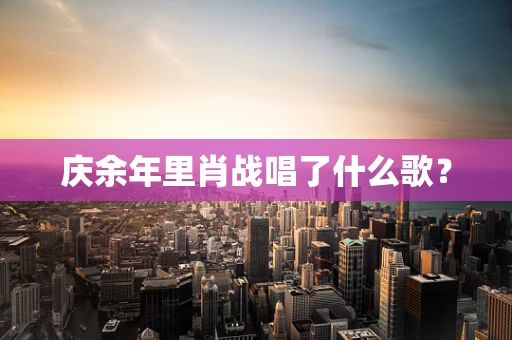 庆余年里肖战唱了什么歌？