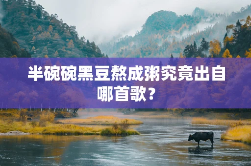 半碗碗黑豆熬成粥究竟出自哪首歌？