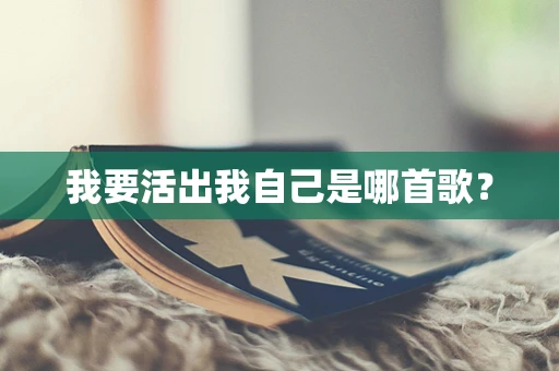 我要活出我自己是哪首歌？