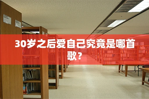 30岁之后爱自己究竟是哪首歌？