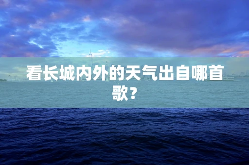 看长城内外的天气出自哪首歌？