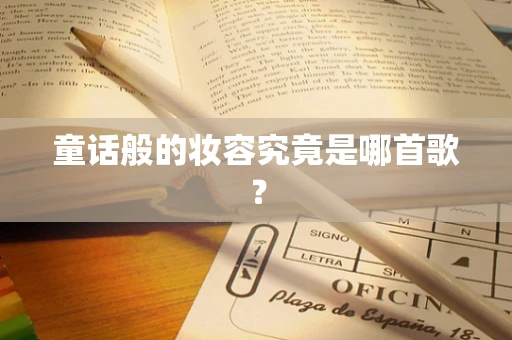 童话般的妆容究竟是哪首歌？