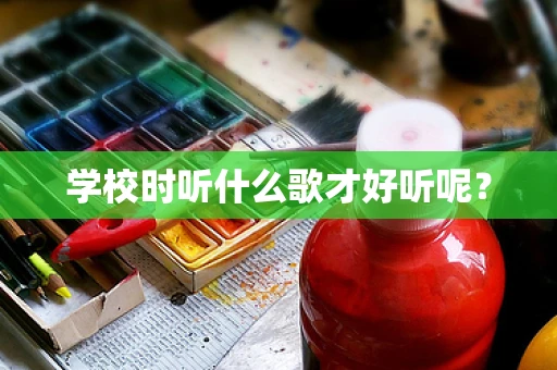 学校时听什么歌才好听呢？