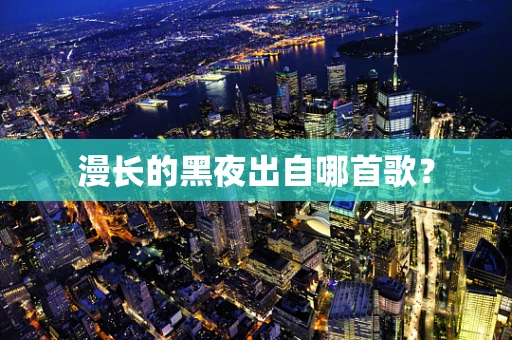 漫长的黑夜出自哪首歌？