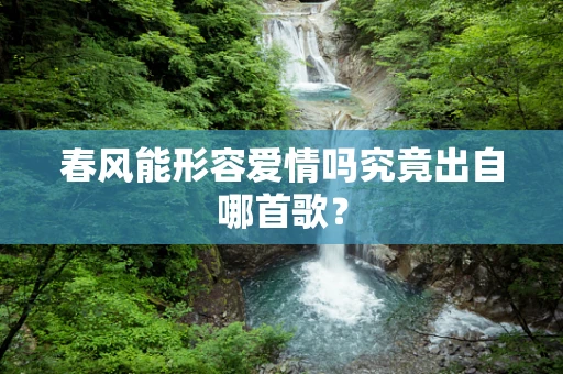 春风能形容爱情吗究竟出自哪首歌？