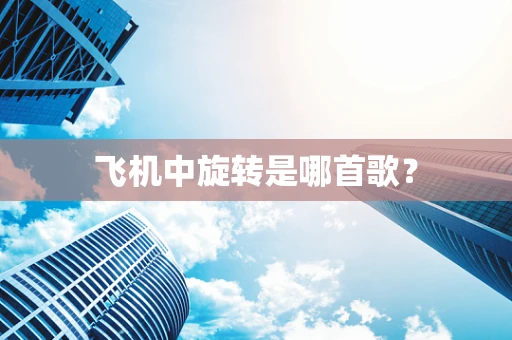 飞机中旋转是哪首歌？