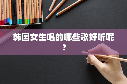 韩国女生唱的哪些歌好听呢？