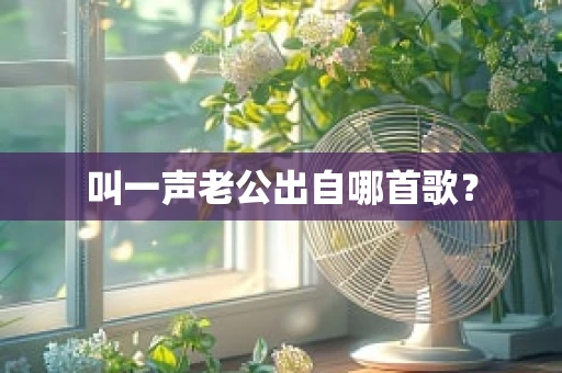 叫一声老公出自哪首歌？