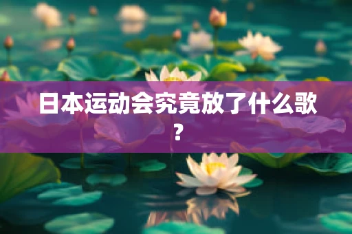 日本运动会究竟放了什么歌？