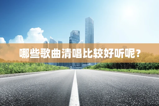 哪些歌曲清唱比较好听呢？