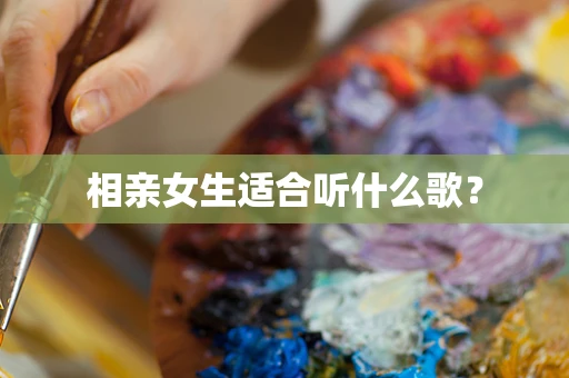相亲女生适合听什么歌？