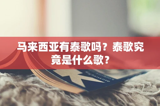 马来西亚有泰歌吗？泰歌究竟是什么歌？