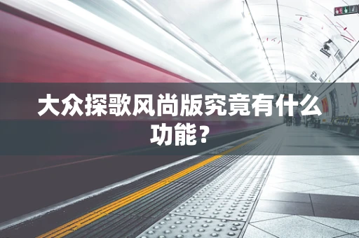 大众探歌风尚版究竟有什么功能？