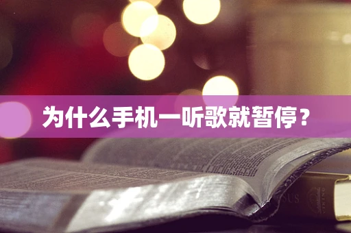 为什么手机一听歌就暂停？
