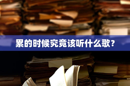 累的时候究竟该听什么歌？