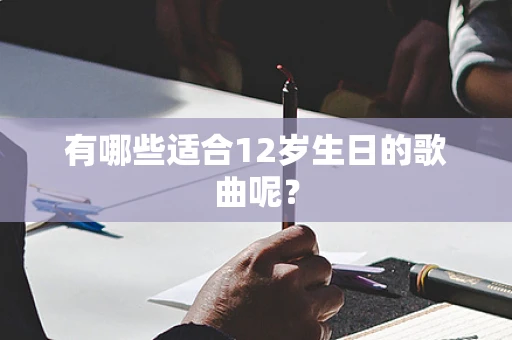 有哪些适合12岁生日的歌曲呢？