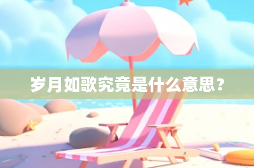 岁月如歌究竟是什么意思？