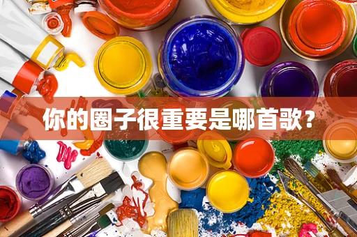 你的圈子很重要是哪首歌？