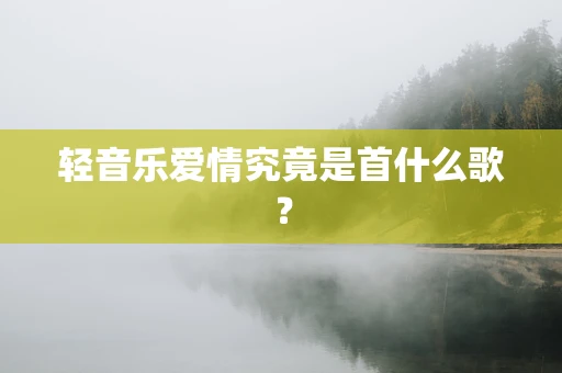 轻音乐爱情究竟是首什么歌？