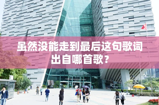 虽然没能走到最后这句歌词出自哪首歌？