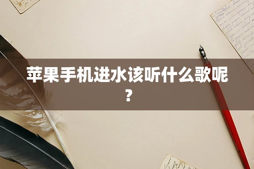 苹果手机进水该听什么歌呢？