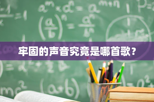牢固的声音究竟是哪首歌？