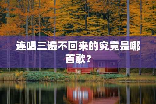 连唱三遍不回来的究竟是哪首歌？