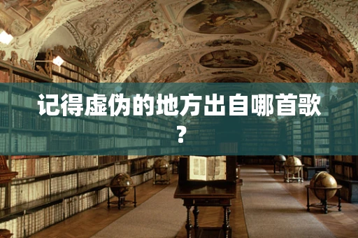 记得虚伪的地方出自哪首歌？